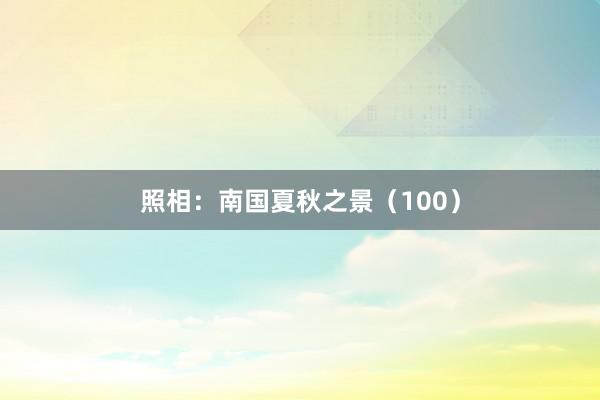 照相:南国夏秋之景(100)